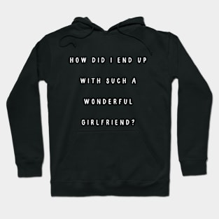 How did I end up with such a wonderful girlfriend? Hoodie